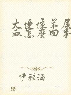 大便像羊屎还出血怎么回事