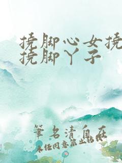 挠脚心女挠脚底挠脚丫子