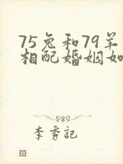 75兔和79羊相配婚姻如何