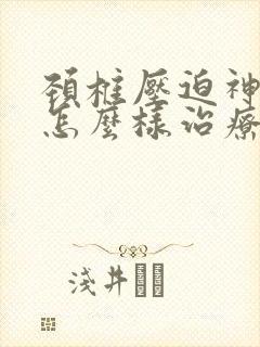 颈椎压迫神经痛怎么样治疗