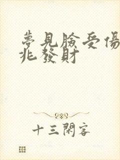 梦见脸受伤是吉兆发财