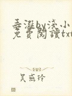 垂涎by浅小说免费阅读txt笔趣阁