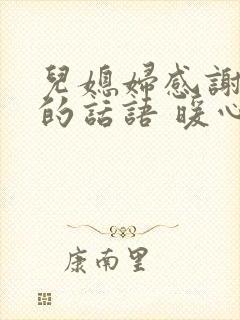 儿媳妇感谢婆婆的话语 暖心简短