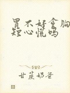 胃不好会胸闷气短心慌吗