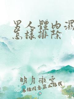 男人体内湿气重怎样排除