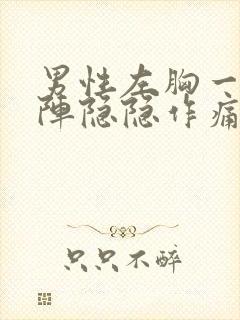 男性左胸一阵一阵隐隐作痛