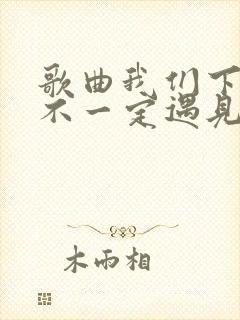 歌曲我们下辈子不一定遇见原唱
