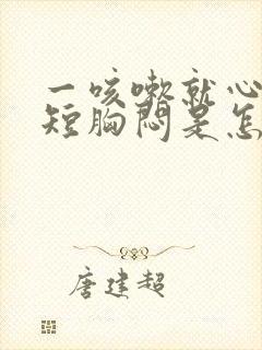 一咳嗽就心慌气短胸闷是怎么回事