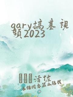 gary搞基视频2023