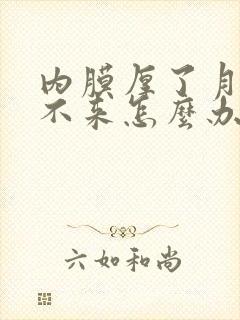 内膜厚了月经却不来怎么办呢