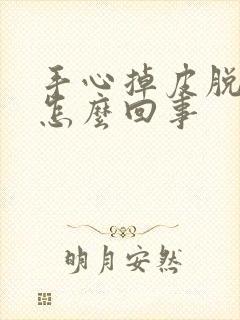 手心掉皮脱皮是怎么回事