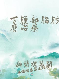 下腹部脂肪瘤怎么治疗