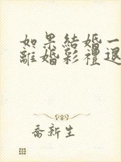 如果结婚一年半离婚彩礼退吗?