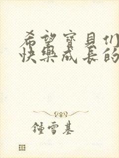 希望宝贝们健康快乐成长的句子