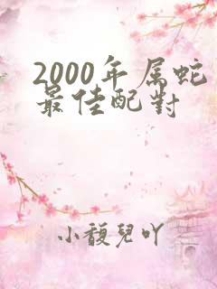 2000年属蛇最佳配对