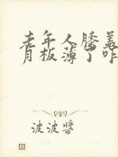 老年人膝盖疼半月板薄了咋办