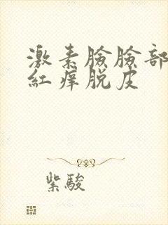 激素脸脸部皮肤红痒脱皮