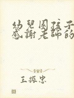 幼儿园孩子毕业感谢老师的话