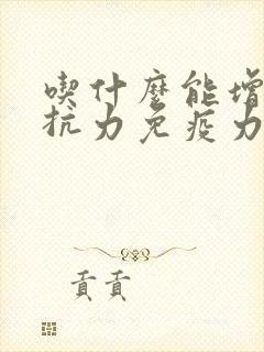 吃什么能增加抵抗力免疫力