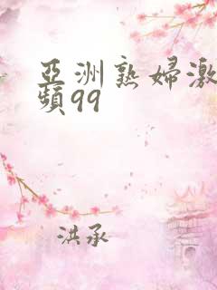 亚洲熟妇激情视频99