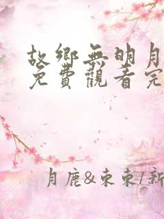 故乡无明月短剧免费观看完整版