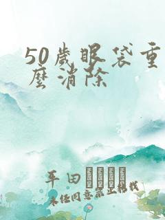 50岁眼袋重怎么消除