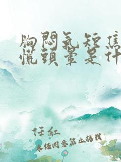 胸闷气短焦虑心慌头晕是什么原因引起的