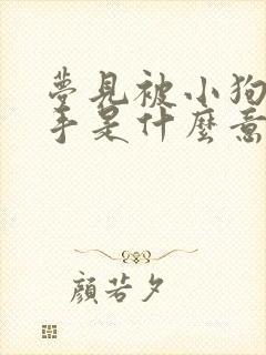 梦见被小狗咬了手是什么意思