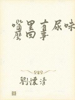 嘴里有尿味是怎么回事