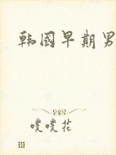 韩国早期男明星