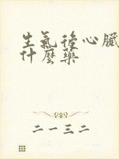 生气后心脏疼吃什么药