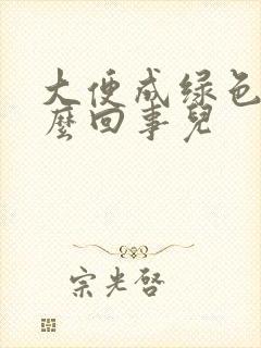 大便成绿色是怎么回事儿