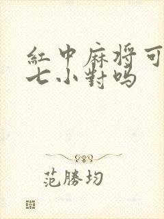 红中麻将可以胡七小对吗