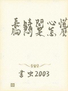 长时间心慌气短胸闷是怎么回事