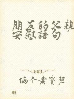 朋友的父亲过世安慰语句