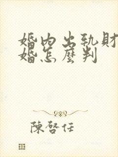 婚内出轨财产离婚怎么判