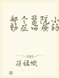 哪个医院小孩多动症治疗的好