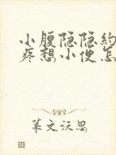 小腹隐隐约约的疼想小便怎么回事