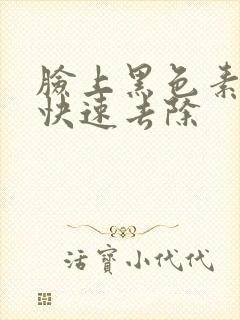 脸上黑色素怎么快速去除