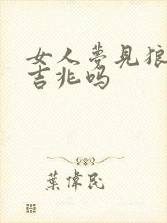 女人梦见狼咬是吉兆吗