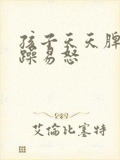 孩子天天脾气暴躁易怒