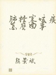 肺栓塞咳痰带血怎么回事