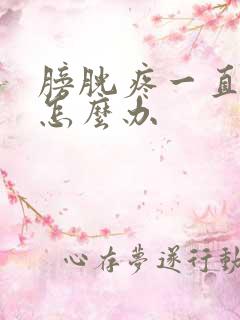 膀胱疼一直想尿怎么办