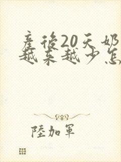 产后20天奶水越来越少怎么办