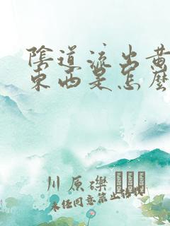 阴道流出黄色的东西是怎么回事