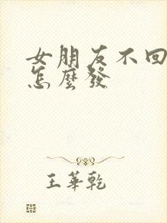 女朋友不回信息怎么发