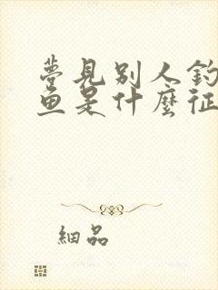 梦见别人钓到大鱼是什么征兆