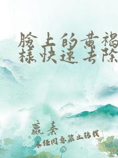 脸上的黄褐斑怎样快速去除