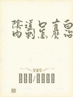 阴道口有白色肉肉刺怎么治疗