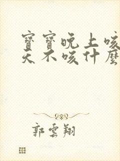 宝宝晚上咳嗽白天不咳什么原因